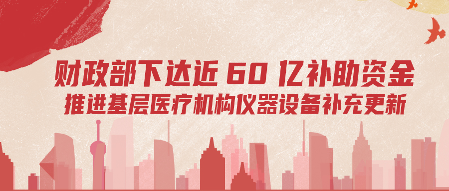 財政部下達(dá)60億補(bǔ)助資金，推進(jìn)基層儀器設(shè)備補(bǔ)充更新